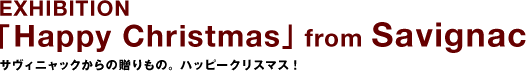 EXHIBITION 〈Happy Christmas〉 from Savignac 사비냑의 선물해피 크리스마스!
