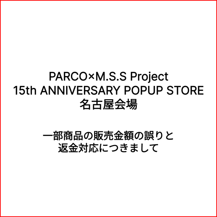 『PARCO×M.S.S Project 15th ANNIVERSARY POPUP STORE』 일부 상품의 판매금액의 잘못과 환불에 대한 안내